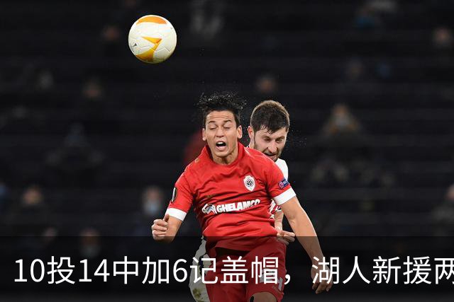 10投14中加6记盖帽，湖人新援两场打服洛城